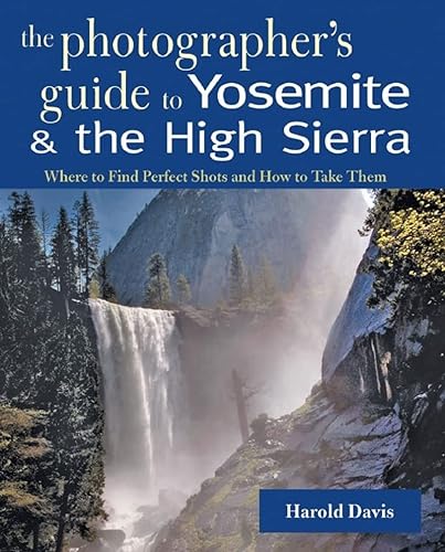 Imagen de archivo de A Photographer's Guide to Yosemite & the High Sierra: Where to Find Perfect Shots and How to Take Them a la venta por SecondSale