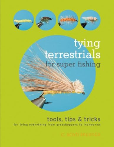 Beispielbild fr TYING TERRESTRIALS FOR SUPER FISHING: TOOLS, TIPS & TRICKS FOR TYING EVERYTHING FROM GRASSHOPPERS TO INCHWORMS. By C. Boyd Pfeiffer. zum Verkauf von Coch-y-Bonddu Books Ltd