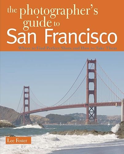 Beispielbild fr The Photographer's Guide to San Francisco: Where to Find Perfect Shots and How to Take Them zum Verkauf von Wonder Book