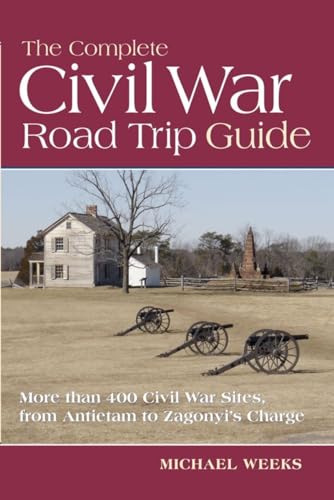 Stock image for The Complete Civil War Road Trip Guide: 10 Weekend Tours and More than 400 Sites, from Antietam to Zagonyi's Charge for sale by Wonder Book