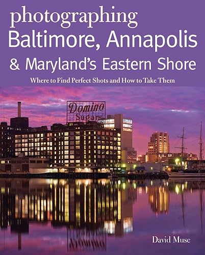 Photographing Baltimore, Annapolis & Maryland: Where to Find Perfect Shots and How to Take Them (The Photographer's Guide) (9780881509601) by Muse, David