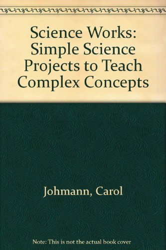 Stock image for Science Works: Simple Science Projects to Teach Complex Concepts for sale by HPB-Red