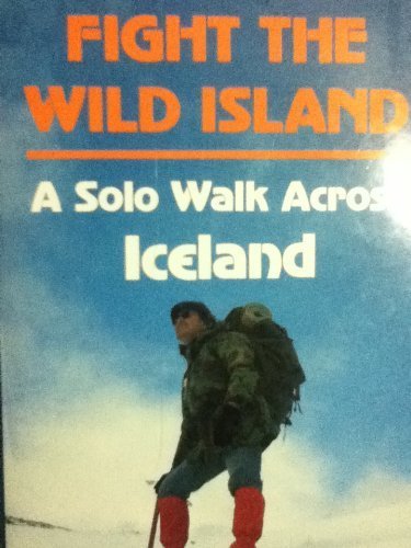 Stock image for Fight the Wild Island A Solo Walk Across Iceland for sale by The Book Shed