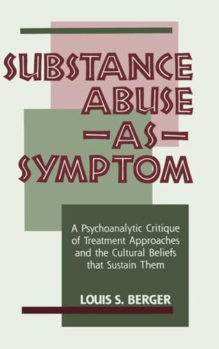 Stock image for Substance Abuse as Symptom: A Psychoanalytic Critique of Treatment Approaches and the Cultural Beliefs That Sustain Them for sale by Chiron Media