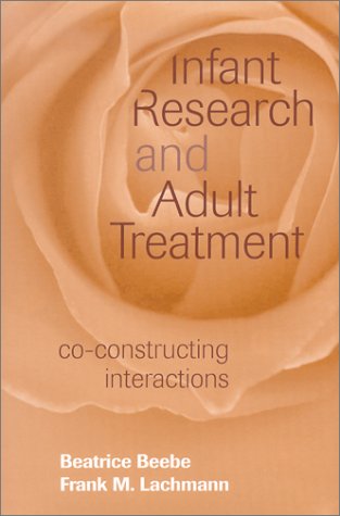

Infant Research and Adult Treatment: Co-constructing Interactions