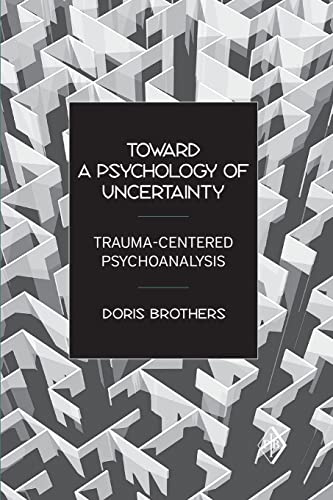 Stock image for Toward a Psychology of Uncertainty: Trauma-Centered Psychoanalysis for sale by Blackwell's