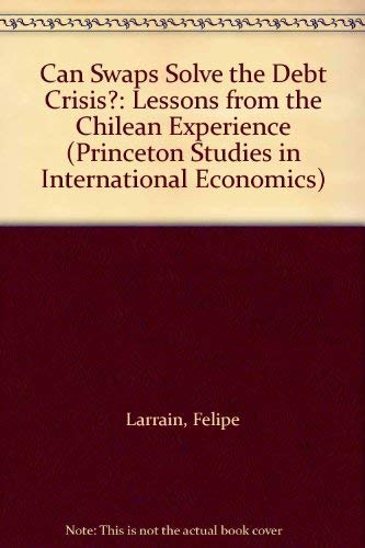 Can Swaps Solve the Debt Crisis?: Lessons from the Chilean Experience (Princeton Studies in International Economics) (9780881652413) by Larrain, Felipe; Velasco, Andres