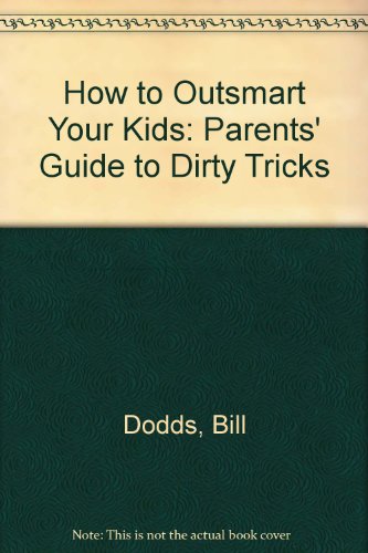 Stock image for How to Outsmart Your Kids : The Parents Guide to Dirty Tricks for sale by Better World Books