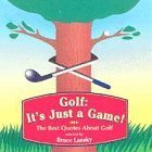 Beispielbild fr Golf, It's Just a Game: The Best Quotes About Golf zum Verkauf von Wonder Book