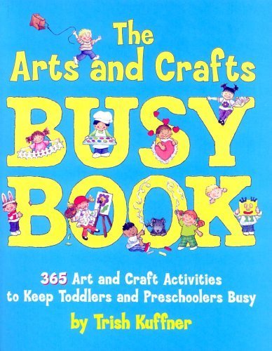 Stock image for The Arts and Crafts Busy Book : 365 Art and Craft Activities to Keep Toddlers and Preschoolers Busy for sale by Better World Books