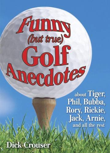 Stock image for Funny (but True) Golf Anecdotes: About Tiger, Phil, Bubba, Rory, Rickie, Jack, Arnie, and All the Rest for sale by WorldofBooks