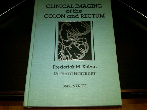 Clinical Imaging of the Colon and Rectum (Clinical Imaging of the Gastrointestinal Tract) (9780881672510) by Kelvin, Fredrick M.; Gardiner, Richard