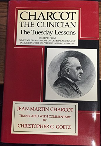 9780881673159: Charcot, the Clinician: The Tuesday Lessons : Excerpts from Nine Case Presentations on General Neurology Delivered at the Salpetriere Hospital in 18