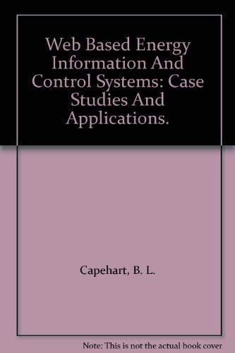 Web Based Energy Information And Control Systems: Case Studies And Applications. (9780881735017) by Lynne C. Capehart; Barney L. Capehart