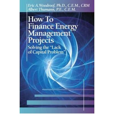 9780881737011: How to Finance Energy Management Projects Solving the "Lack of Capital Problem" by Thumann, Albert (Association of Energy Engineers, Atlanta, Georgia, USA) ( AUTHOR ) Sep-27-2012 Hardback