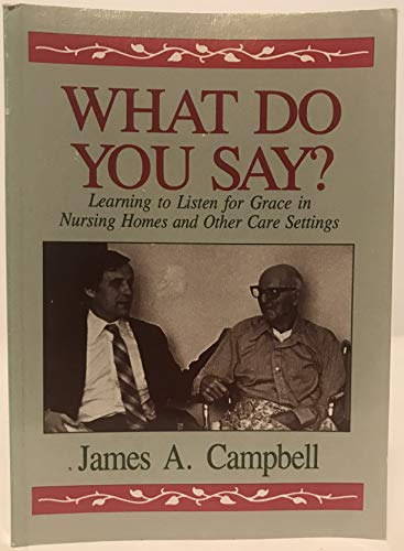Beispielbild fr What Do You Say?: Learning to Listen for Grace in Nursing Homes and Other Care Settings zum Verkauf von Wonder Book