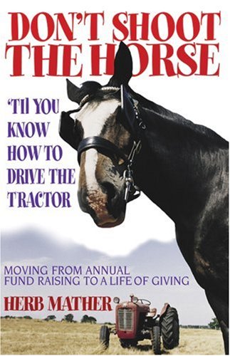 9780881771367: Don't Shoot the Horse: Til You Know How to Drive the Tractor Moving from Annual Fund Raising to a Life of Giving
