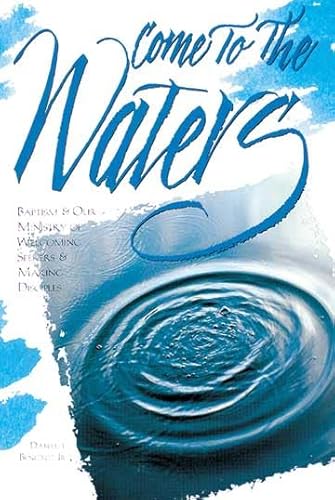 Beispielbild fr Come to the Waters: Baptism and Our Ministry of Welcoming Seekers and Making Disciples (The Christian Initiation Series) zum Verkauf von Front Cover Books