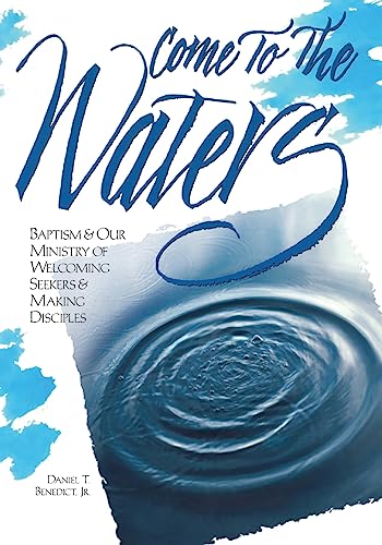 Imagen de archivo de Come to the Waters: Baptism and Our Ministry of Welcoming Seekers and Making Disciples (The Christian Initiation Series) a la venta por Front Cover Books