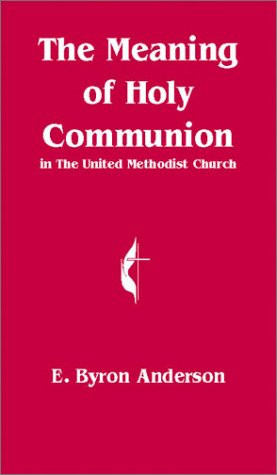 Imagen de archivo de The Meaning of Holy Communion in The United Methodist Church a la venta por Front Cover Books