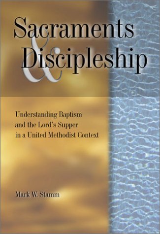 Stock image for Sacraments & Discipleship: Understanding Baptism and the Lord's Supper in a United Methodist Context for sale by Wonder Book