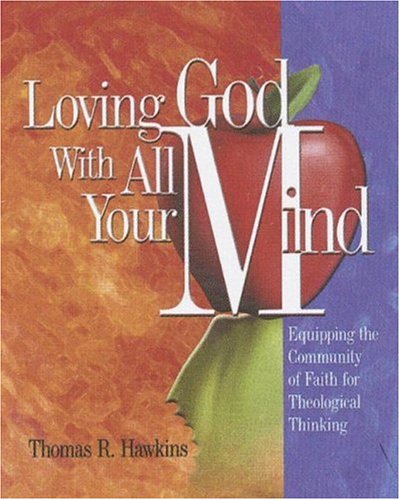 Imagen de archivo de Loving God with All Your Mind: Equipping the Community of Faith for Theological Thinking a la venta por Gulf Coast Books