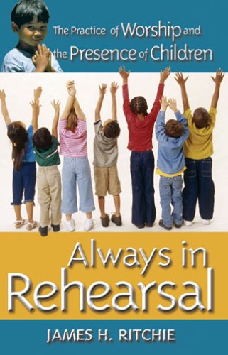 Stock image for Always in Rehearsal: The Practice of Worship and the Presence of Children for sale by Wonder Book
