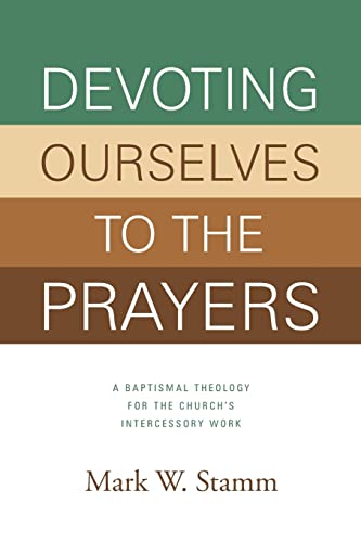 Beispielbild fr Devoting Ourselves to the Prayers: A Baptismal Theology for the Church's Intercessory Work zum Verkauf von THE SAINT BOOKSTORE