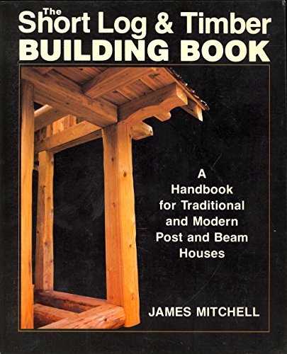 Beispielbild fr Short Log and Timber Building Book: A Handbook for Traditional and Modern Post and Beam Houses zum Verkauf von Zoom Books Company