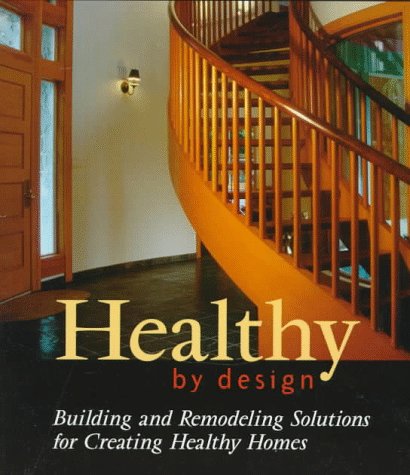 Beispielbild fr Healthy by Design : Building and Remodeling Solutions for Creating Healthy Homes zum Verkauf von Better World Books