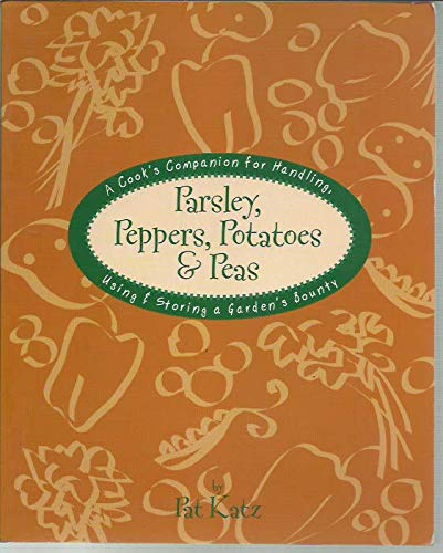 Beispielbild fr Parsley, Peppers, Potatoes & Peas: A Cook's Companion for Handling, Using & Storing a Garden's Bounty zum Verkauf von HPB-Red