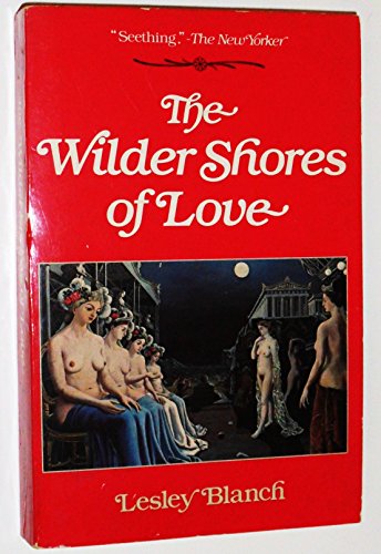 Beispielbild fr The Wilder Shores of Love : The Exotic True Life Stories of Isabel Burton, Aimee Dubucq de Rivery, Jane Digby and Isabelle Eberhardt zum Verkauf von Better World Books: West