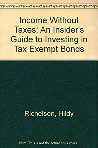 Imagen de archivo de Income Without Taxes: An Insider's Guide to Investing in Tax Exempt Bonds a la venta por Mt. Baker Books