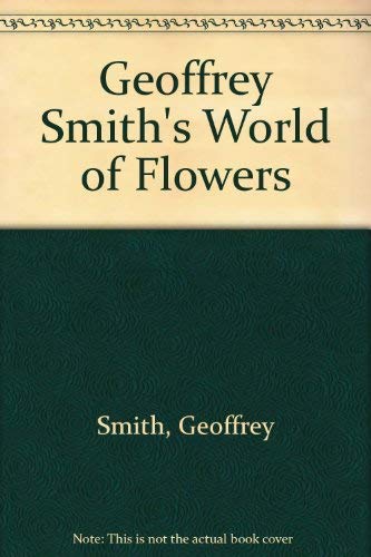 Geoffrey Smith's World of Flowers (9780881864540) by Smith, Geoffrey; Davies, Brian