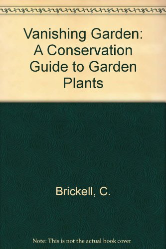 Vanishing Garden: A Conservation Guide to Garden Plants (9780881920307) by Brickell, C.
