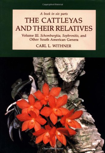 (Cattleyas and Their Relatives: Vol. 3, Schomburgkia, Sophronitis, and Other South American Genera - Withner, Carl L.