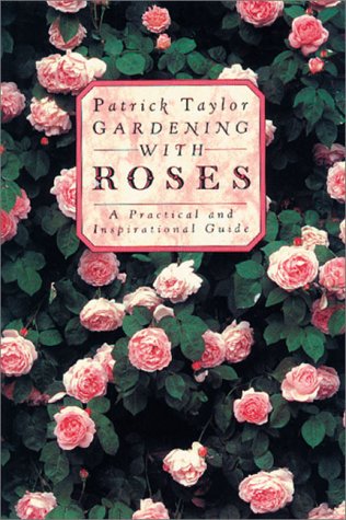 Gardening With Roses: A Practical and Inspirational Guide (9780881922868) by Taylor, Patrick