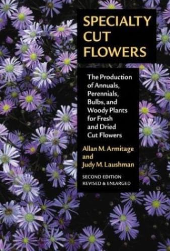 9780881925791: Specialty Cut Flowers: The Production of Annuals, Perennials, Bulbs, and Woody Plants for Fresh and Dried Cut Flowers
