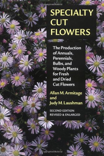 9780881925791: Specialty Cut Flowers: The Production of Annuals, Perennials, Bulbs, and Woody Plants for Fresh and Dried Cut Flowers