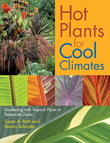 Hot Plants for Cool Climates : Gardening with Tropical Plants in Temperate Zones - Schrader, Dennis, Roth, Susan A.