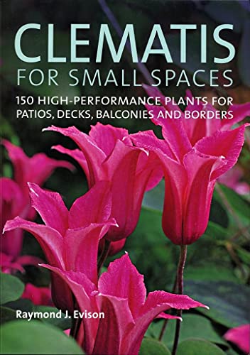 Imagen de archivo de Clematis for Small Spaces: 150 High-performance Plants for Patios, Decks, Balconies and Borders a la venta por WorldofBooks