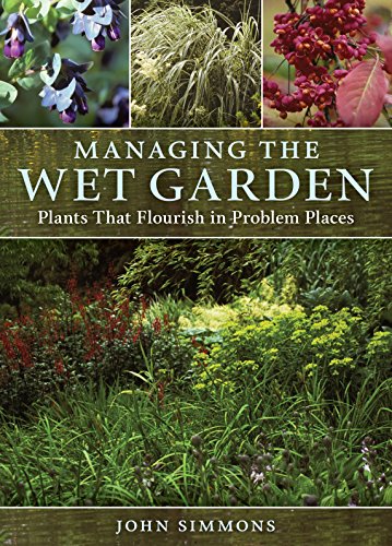 Managing the Wet Garden: Plants That Flourish in Problem Places