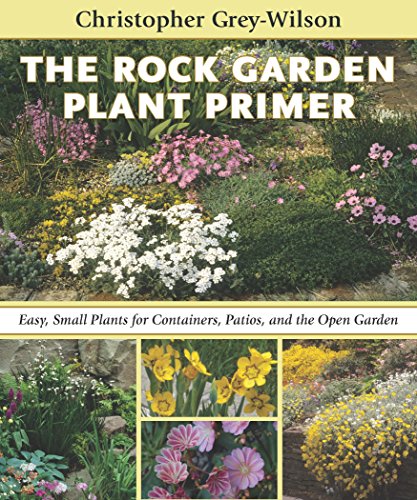 The Rock Garden Plant Primer: Easy, Small Plants for Containers, Patios, and the Open Garden - Christopher Grey-Wilson