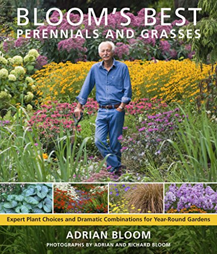 Blooms Best Perennials and Grasses: Expert Plant Choices and Dramatic Combinations for Year-Round Gardens - Bloom, Adrian