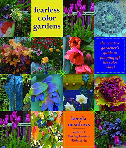 Fearless Color Gardens: The Creative Gardener's Guide to Jumping Off the Color Wheel - Keeyla Meadows