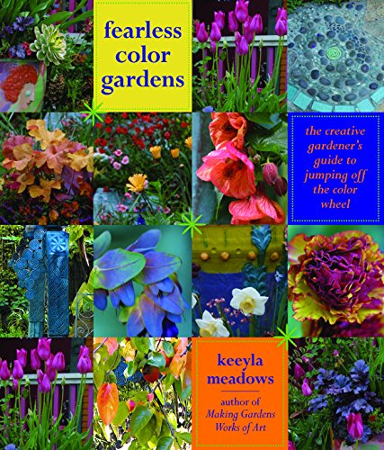 Fearless Color Gardens: The Creative Gardener's Guide to Jumping Off the Color Wheel