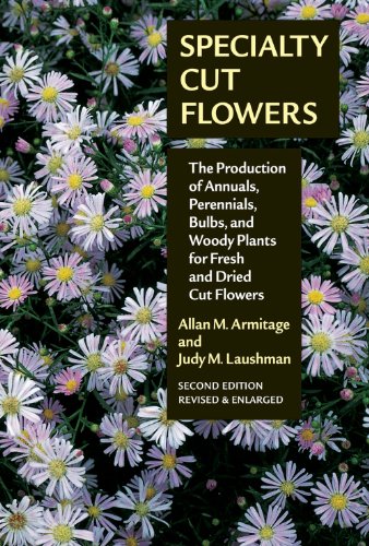 9780881929768: Specialty Cut Flowers: The Production of Annuals, Perennials, Bulbs, and Woody Plants for Fresh and Dried Cut Flowers