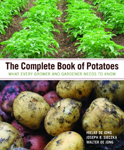 The Complete Book of Potatoes: What Every Grower and Gardener Needs to Know