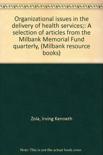 Stock image for Organizational issues in the delivery of health services;: A selection of articles from the Milbank Memorial Fund quarterly, (Milbank resource books) for sale by Irish Booksellers