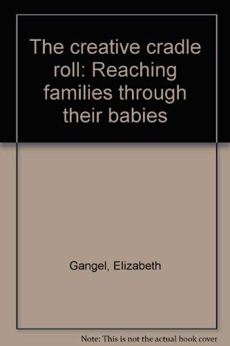 The creative cradle roll: Reaching families through their babies (9780882071794) by Gangel, Elizabeth